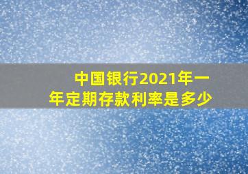 中国银行2021年一年定期存款利率是多少