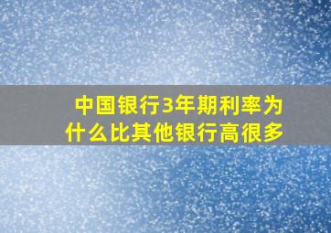 中国银行3年期利率为什么比其他银行高很多