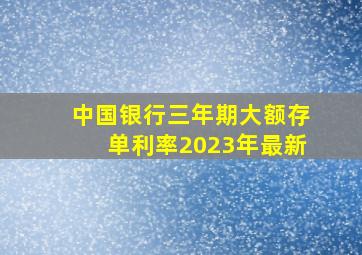 中国银行三年期大额存单利率2023年最新