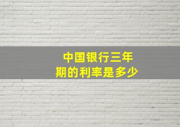 中国银行三年期的利率是多少