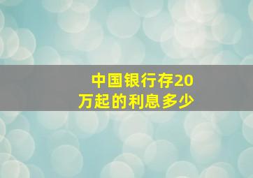 中国银行存20万起的利息多少