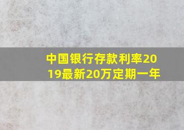 中国银行存款利率2019最新20万定期一年