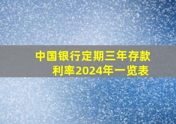 中国银行定期三年存款利率2024年一览表