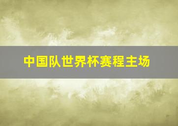 中国队世界杯赛程主场