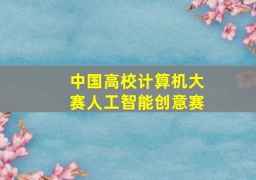 中国高校计算机大赛人工智能创意赛