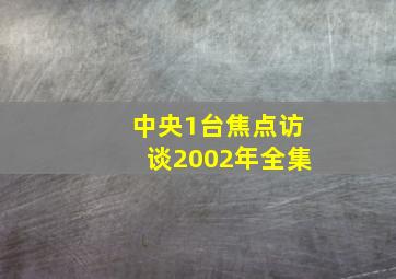 中央1台焦点访谈2002年全集