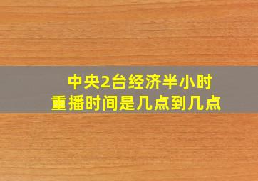 中央2台经济半小时重播时间是几点到几点