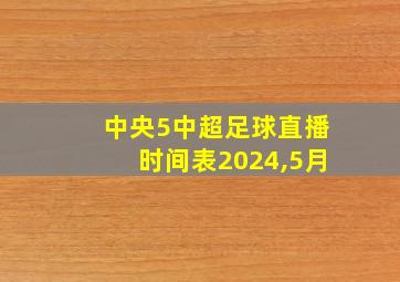 中央5中超足球直播时间表2024,5月