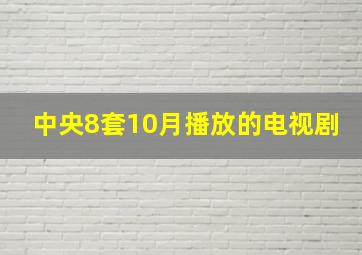 中央8套10月播放的电视剧