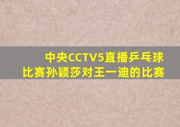 中央CCTV5直播乒乓球比赛孙颖莎对王一迪的比赛