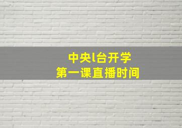 中央l台开学第一课直播时间