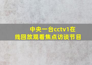 中央一台cctv1在线回放观看焦点访谈节目