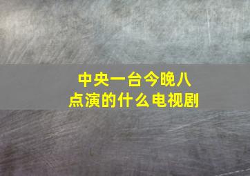 中央一台今晚八点演的什么电视剧