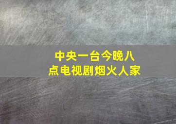 中央一台今晚八点电视剧烟火人家