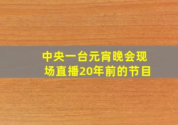 中央一台元宵晚会现场直播20年前的节目