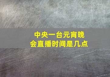 中央一台元宵晚会直播时间是几点