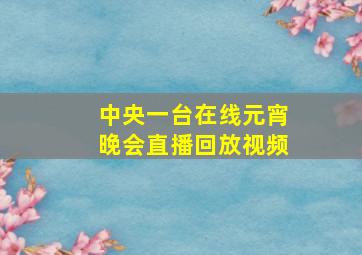 中央一台在线元宵晚会直播回放视频