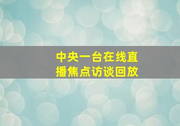 中央一台在线直播焦点访谈回放