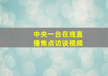 中央一台在线直播焦点访谈视频