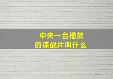 中央一台播放的谍战片叫什么