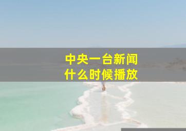 中央一台新闻什么时候播放