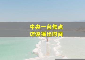 中央一台焦点访谈播出时间