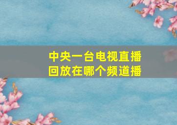 中央一台电视直播回放在哪个频道播