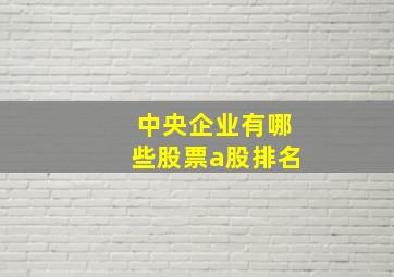 中央企业有哪些股票a股排名