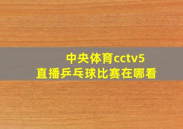 中央体育cctv5直播乒乓球比赛在哪看