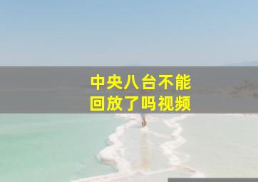 中央八台不能回放了吗视频