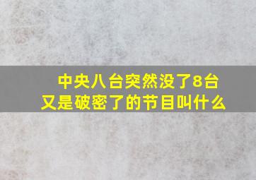 中央八台突然没了8台又是破密了的节目叫什么