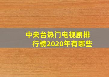 中央台热门电视剧排行榜2020年有哪些