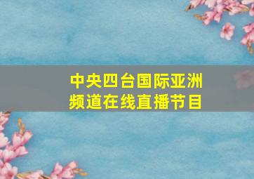 中央四台国际亚洲频道在线直播节目