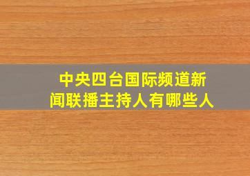 中央四台国际频道新闻联播主持人有哪些人