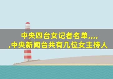 中央四台女记者名单,,,,,中央新闻台共有几位女主持人