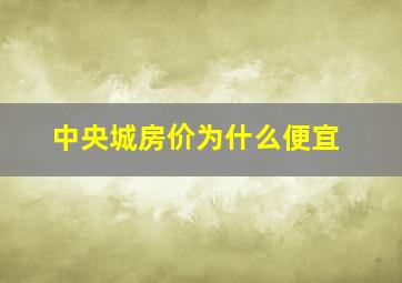 中央城房价为什么便宜