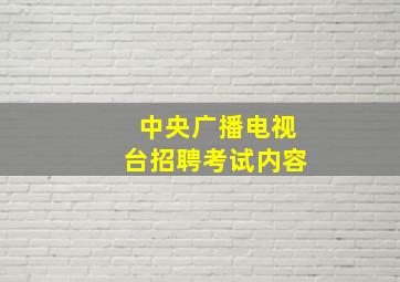 中央广播电视台招聘考试内容