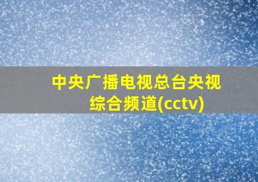 中央广播电视总台央视综合频道(cctv)