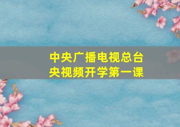 中央广播电视总台央视频开学第一课