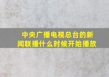 中央广播电视总台的新闻联播什么时候开始播放