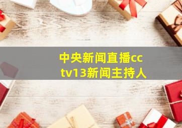 中央新闻直播cctv13新闻主持人