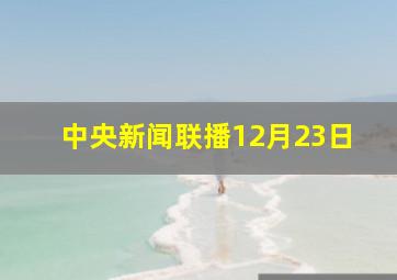 中央新闻联播12月23日