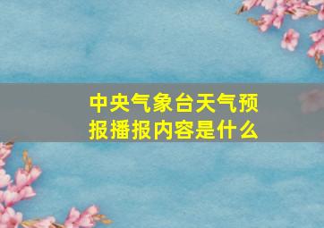 中央气象台天气预报播报内容是什么