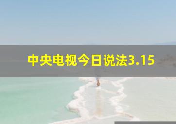 中央电视今日说法3.15