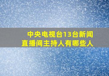 中央电视台13台新闻直播间主持人有哪些人