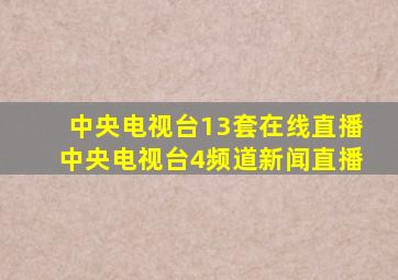 中央电视台13套在线直播中央电视台4频道新闻直播