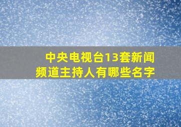 中央电视台13套新闻频道主持人有哪些名字