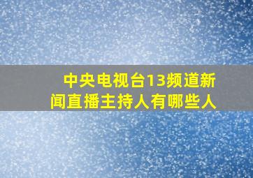 中央电视台13频道新闻直播主持人有哪些人