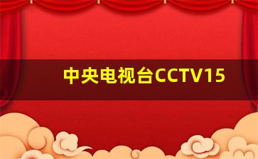 中央电视台CCTV15