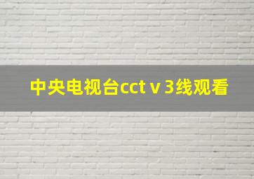 中央电视台cctⅴ3线观看